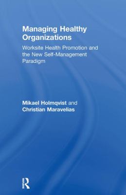 Managing Healthy Organizations : Worksite Health Promotion and the New Self-Management Paradigm