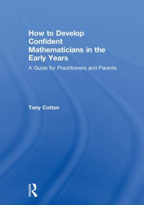 How to Develop Confident Mathematicians in the Early Years : A Guide for Practitioners and Parents