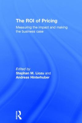 The ROI of Pricing : Measuring the Impact and Making the Business Case
