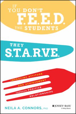 If You Don't Feed the Students, They Starve : Improving Attitude and Achievement Through Positive Relationships