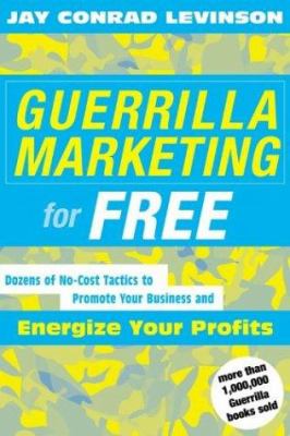 Guerrilla Marketing for Free : Dozens of No-Cost Tactics to Promote Your Business and Energize Your Profits