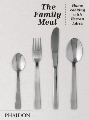 The Family Meal : Home Cooking with Ferran Adrià