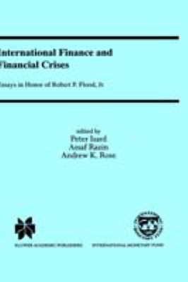 International Finance and Financial Crises : Essays in Honor of Robert P. Flood, Jr