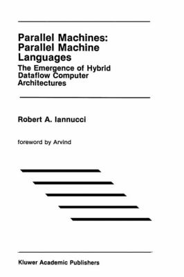 Parallel Machines : Parallel Machine Languages - The Emergence of Hybrid Dataflow Computer Architectures