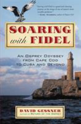 Soaring with Fidel : An Osprey Odyssey from Cape Cod to Cuba and Beyond