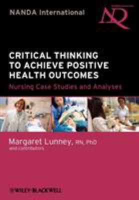 Critical Thinking to Achieve Positive Health Outcomes : Nursing Case Studies and Analyses