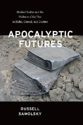Apocalyptic Futures : Marked Bodies and the Violence of the Text in Kafka, Conrad, and Coetzee