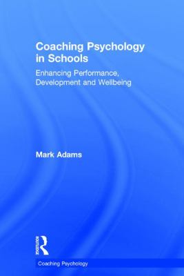 Coaching Psychology in Schools : Enhancing Performance, Development and Wellbeing