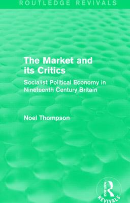 The Market and Its Critics (Routledge Revivals) : Socialist Political Economy in Nineteenth Century Britain