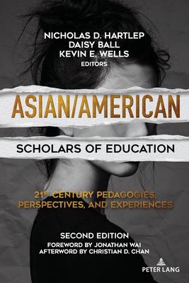 Asian/American Scholars of Education : 21st Century Pedagogies, Perspectives, and Experiences, Second Edition