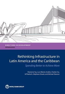 Rethinking Infrastructure in Latin America and the Caribbean : Spending Better to Achieve More