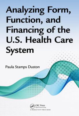 Analyzing Form, Function, and Financing of the U. S. Health Care System