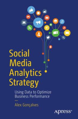 Social Media Analytics Strategy : Using Data to Optimize Business Performance