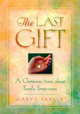 The Last Gift : A Christmas Story about Family Forgiveness