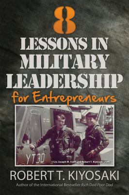 8 Lessons in Military Leadership for Entrepreneurs : How Military Values and Experience Can Shape Business and Life