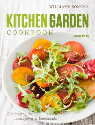 Kitchen Garden Cookbook : Celebrating the Homegrown and Homemade