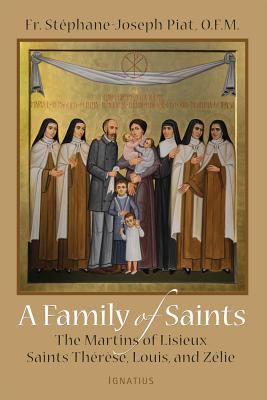 A Family of Saints : The Martins of Lisieux Saints Therese, Louis, and Zelie