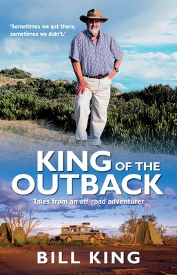 King of the Outback : Tales from an Off-Road Adventurer