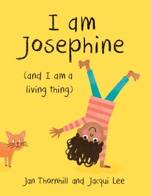 I Am Josephine : (and I Am a Living Thing)