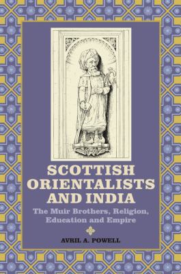 Scottish Orientalists and India : The Muir Brothers, Religion, Education and Empire