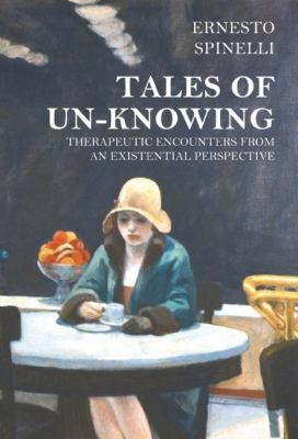 Tales of Un-Knowing : Therapeutic Encounters from an Existential Perspective