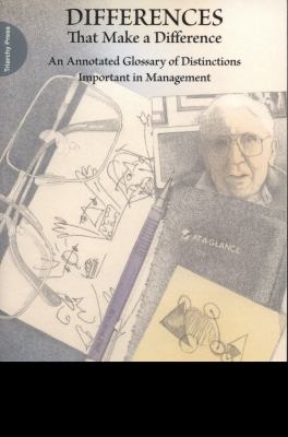 Differences That Make a Difference : An Annotated Glossary of Distinctions Important in Management