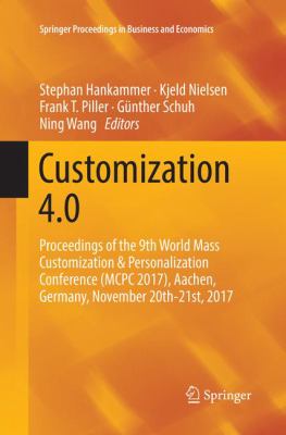 Customization 4. 0 : Proceedings of the 9th World Mass Customization & Personalization Conference (McPc 2017), Aachen, Germany, November 20th-21st 2017