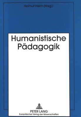 Humanistische Paedagogik : Anspruch, Moeglichkeiten und Gefaehrdungen am Ausgang Des 20. Jahrhunderts