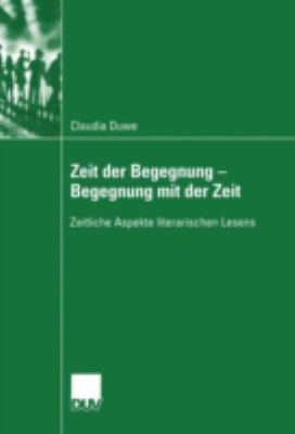 Zeit der Begegnung--Begegnung MIT der Zeit : Zeitliche Aspekte Literarischen Lesens