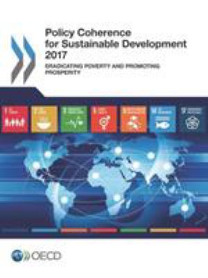 Policy Coherence for Sustainable Development 2017 : Eradicating Poverty and Promoting Prosperity