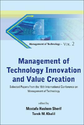 Management of Technology Innovation and Value Creation : Selected Papers from the 16th International Conference on Management of Technology