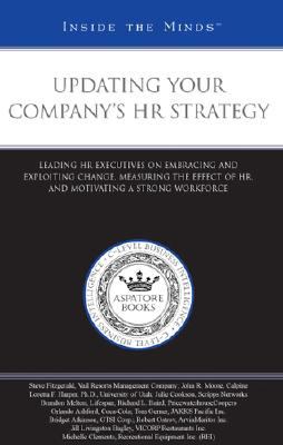 Updating Your Company's HR Strategy : Leading HR Executives on Embracing and Exploiting Change, Measuring the Effect of HR, and Motivating a Strong Workforce