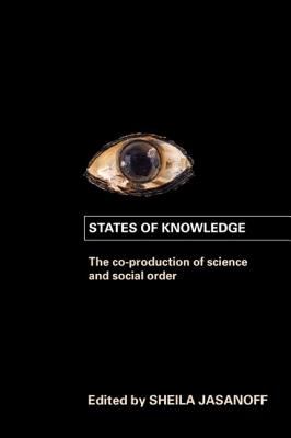 States of Knowledge : The Co-Production of Science and the Social Order