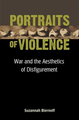 Portraits of Violence : War and the Aesthetics of Disfigurement