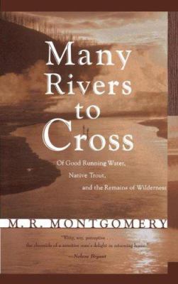 Many Rivers to Cross : Of Good Running Water, Native Trout, and the Remains of Wilderness