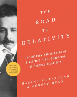 The Road to Relativity : The History and Meaning of Einstein's the Foundation of General Relativity , Featuring the Original Manuscript of Einstein's Masterpiece