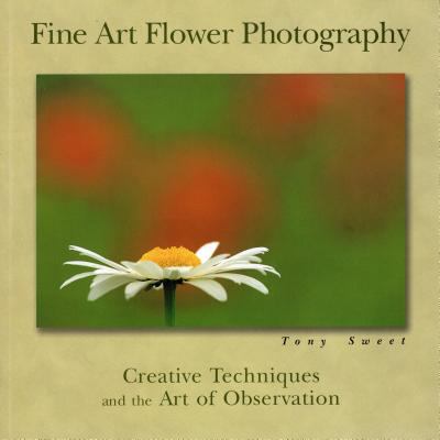 Fine Art Flower Photography : Creative Techniques and the Art of Observation