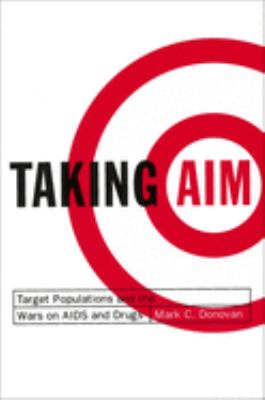 Taking Aim : Target Populations and the Wars on AIDS and Drugs