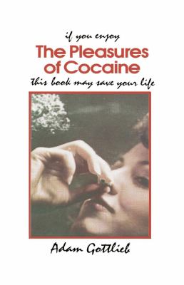 Pleasures of Cocaine : If You Enjoy This Book May Save Your Life