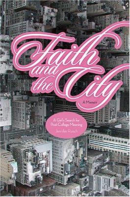 Faith and the City : A Girl's Search for Post-College Meaning