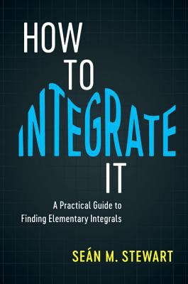 How to Integrate It : A Practical Guide to Solving Integrals