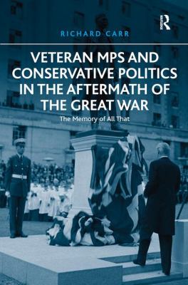 Veteran MPs and Conservative Politics in the Aftermath of the Great War : The Memory of All That