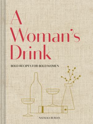 A Woman's Drink : Bold Recipes for Bold Women (Cocktail Recipe Book, Books for Women, Mixology Book)