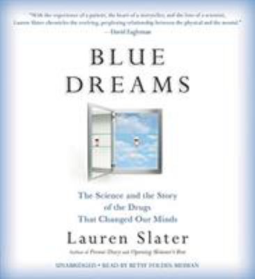 Blue Dreams : The Science and the Story of the Drugs That Changed Our Minds