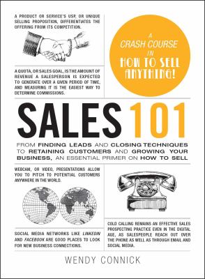 Sales 101 : From Finding Leads and Closing Techniques to Retaining Customers and Growing Your Business, an Essential Primer on How to Sell