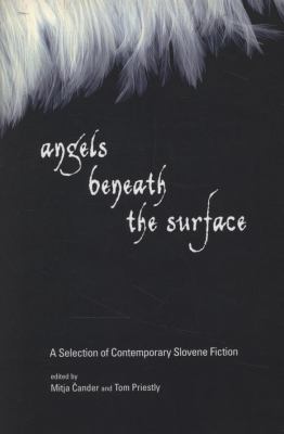 Angels Beneath the Surface : A Selection of Contemporary Slovene Fiction