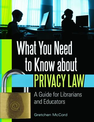 What You Need to Know about Privacy Law : A Guide for Librarians and Educators