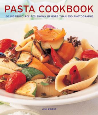 Pasta Cookbook : 150 Inspiring Recipes Shown in More Than 350 Photographs