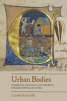 Urban Bodies - Communal Health in Late Medieval English Towns and Cities