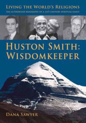 Huston Smith - Wisdom Keeper : Living the World's Religions - The Authorized Biography of a 21st Century Spiritual Giant